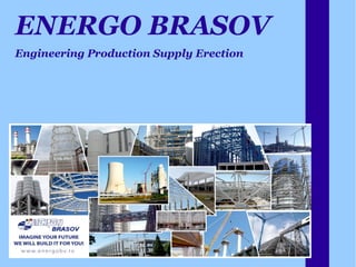 ENERGO BRASOV 
Engineering Production Supply Erection 
 