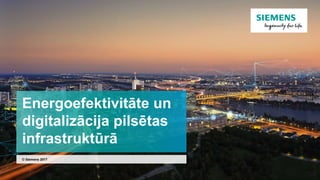 Energoefektivitāte un
digitalizācija pilsētas
infrastruktūrā
© Siemens 2017
 