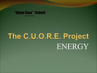 ENERGY “ Elena Cuza”  School Iaşi  , Romania 