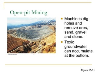 Open-pit Mining Machines dig holes and remove ores, sand, gravel, and stone. Toxic groundwater can accumulate at the bottom. Figure 15-11 
