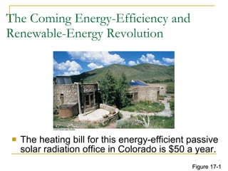 The Coming Energy-Efficiency and Renewable-Energy Revolution The heating bill for this energy-efficient passive solar radiation office in Colorado is $50 a year. Figure 17-1 