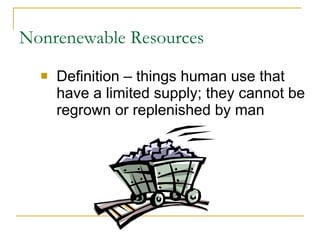 Nonrenewable Resources Definition – things human use that have a limited supply; they cannot be regrown or replenished by man 