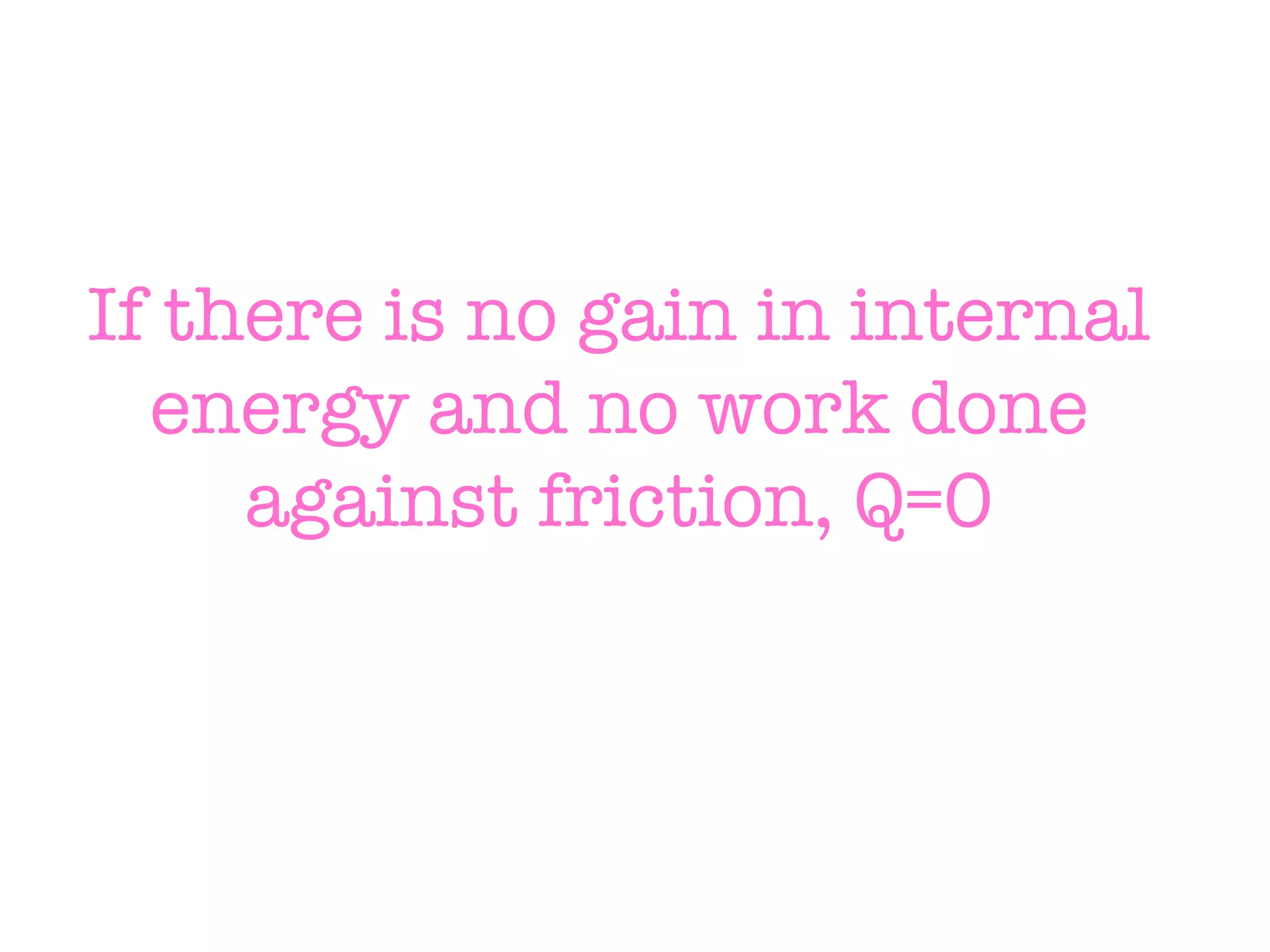 If there is no gain in internal energy and no work done against friction, Q=0 