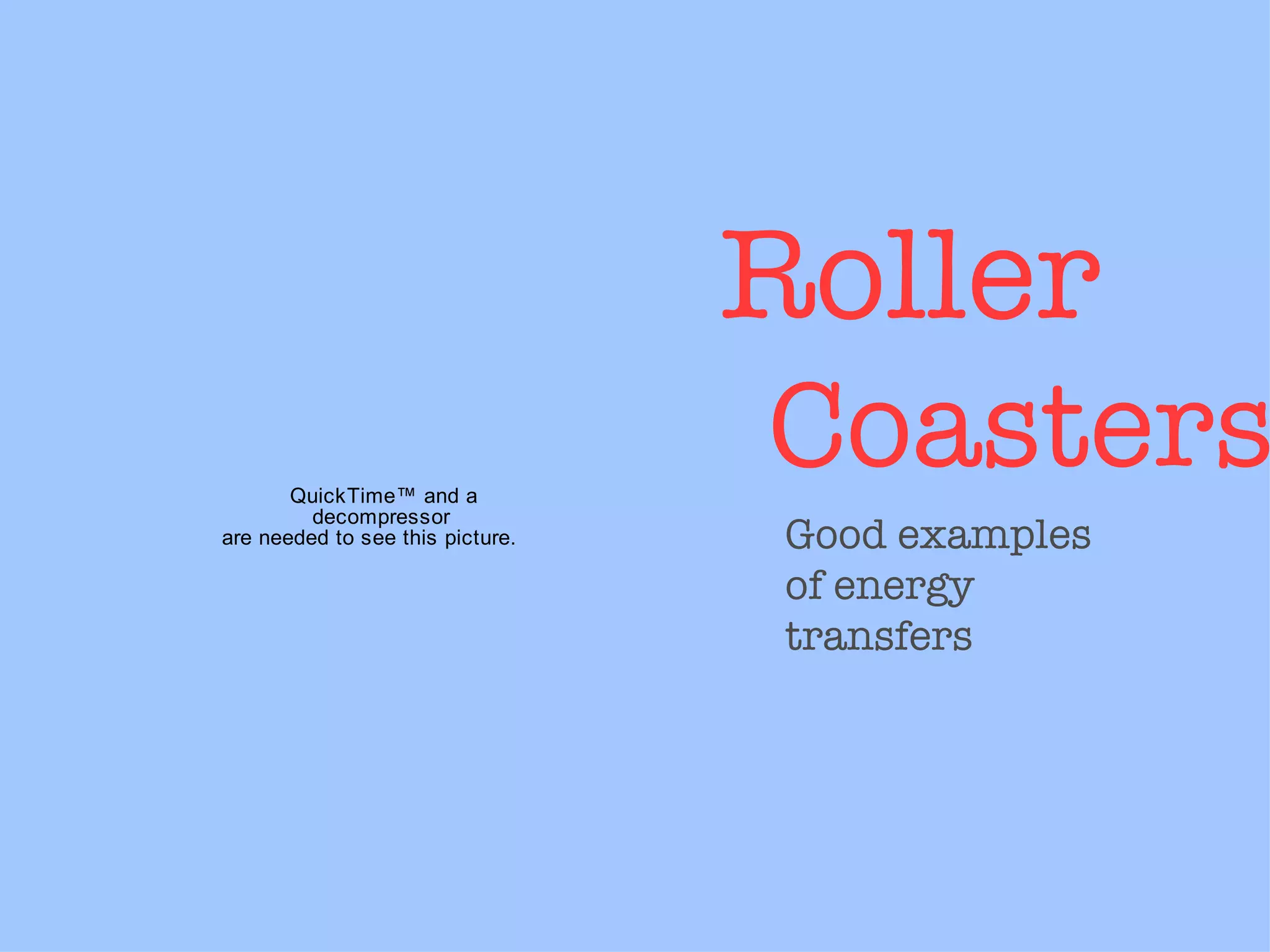 Roller    Coasters Good examples of energy transfers 
