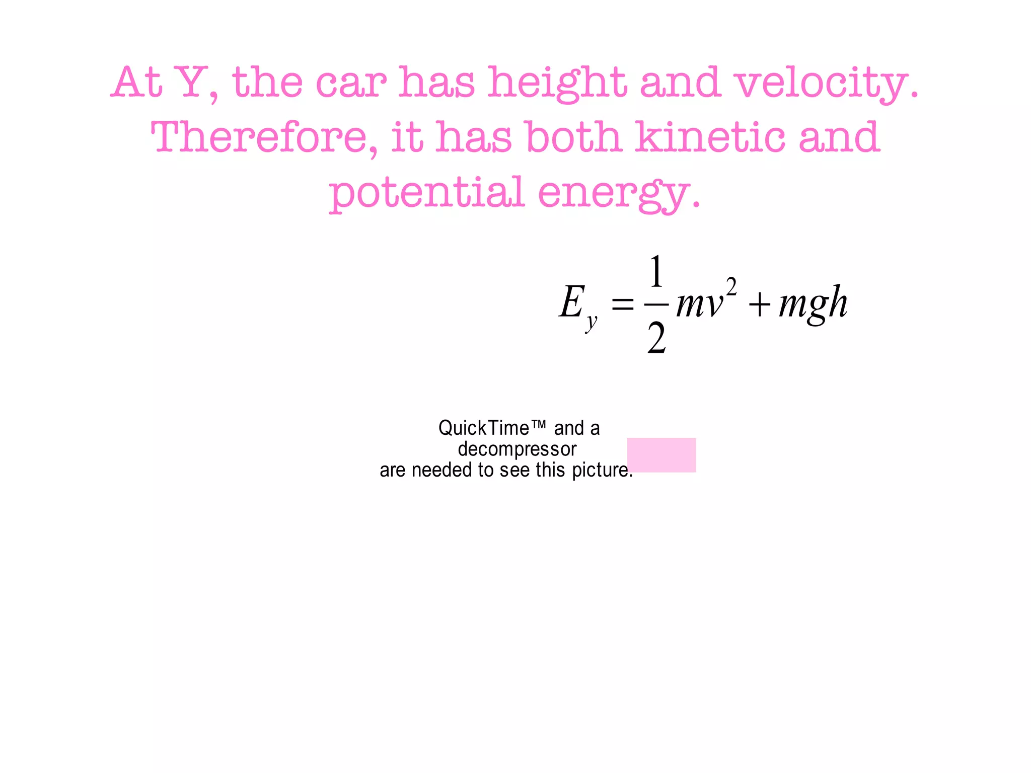 At Y, the car has height and velocity. Therefore, it has both kinetic and potential energy. 