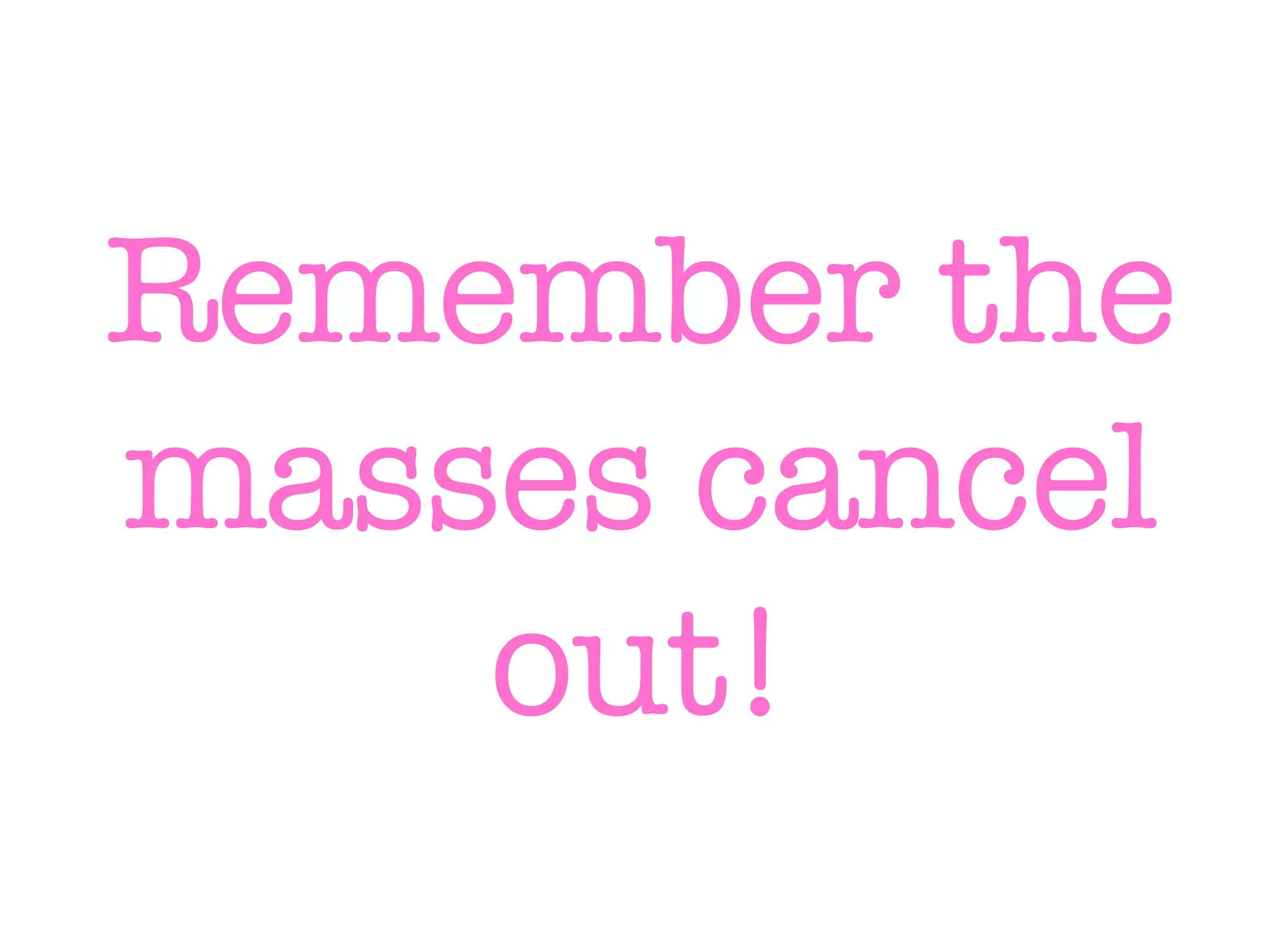 Remember the masses cancel out! 