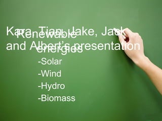[object Object],[object Object],[object Object],[object Object],Renewable  energies Kara, Tian, Jake, Jack and Albert’s presentation 