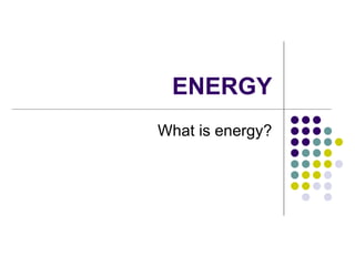 ENERGY What is energy? 