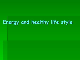 Energy and healthy life style 
