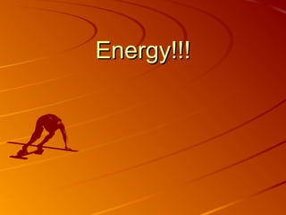 Energy!!!Energy!!!
 