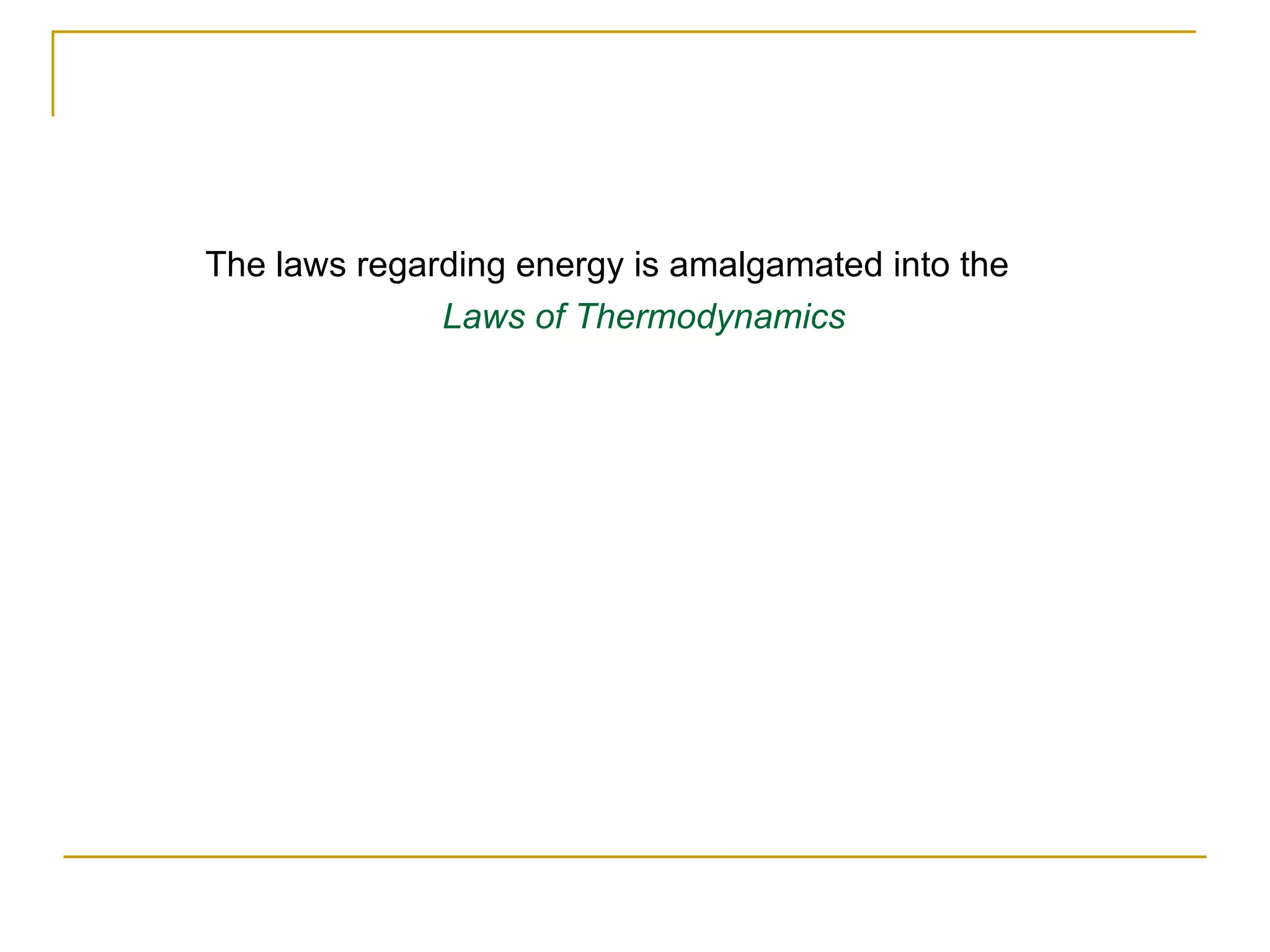 The laws regarding energy is amalgamated into the  Laws of Thermodynamics 