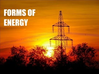 FORMS OF
ENERGY
 
