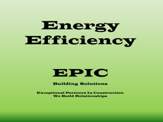 EnergyEfficiencyEPICBuilding  SolutionsExceptional Partners In Construction We Build Relationships  