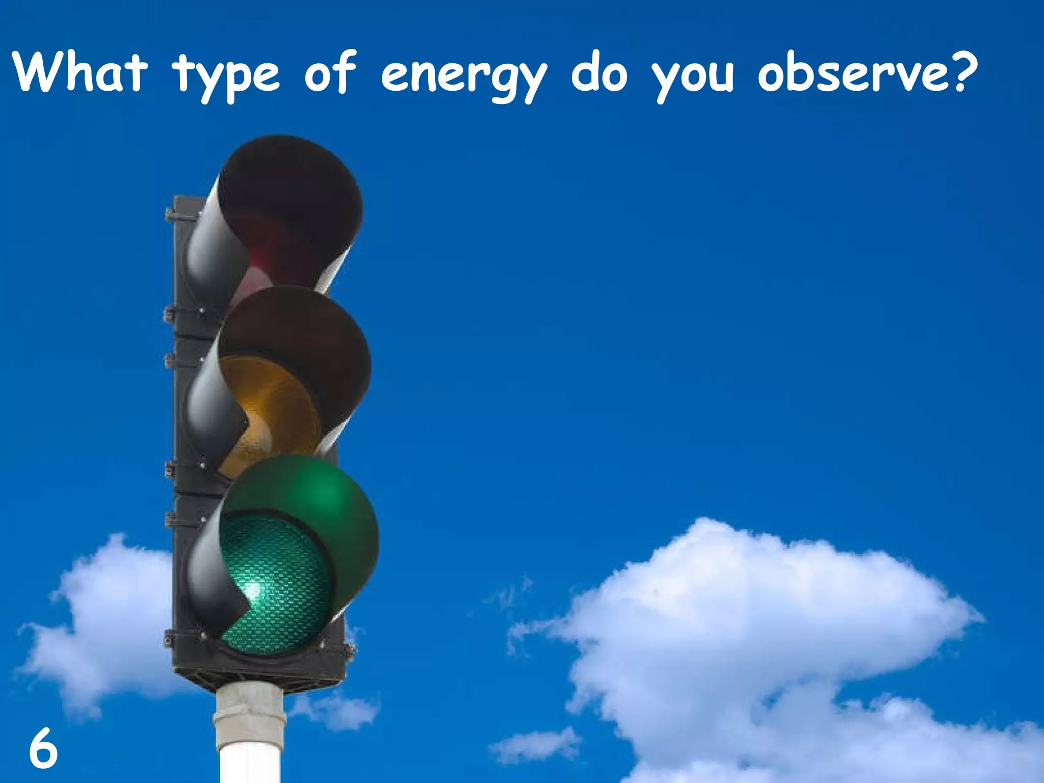 What type of energy do you observe? 6