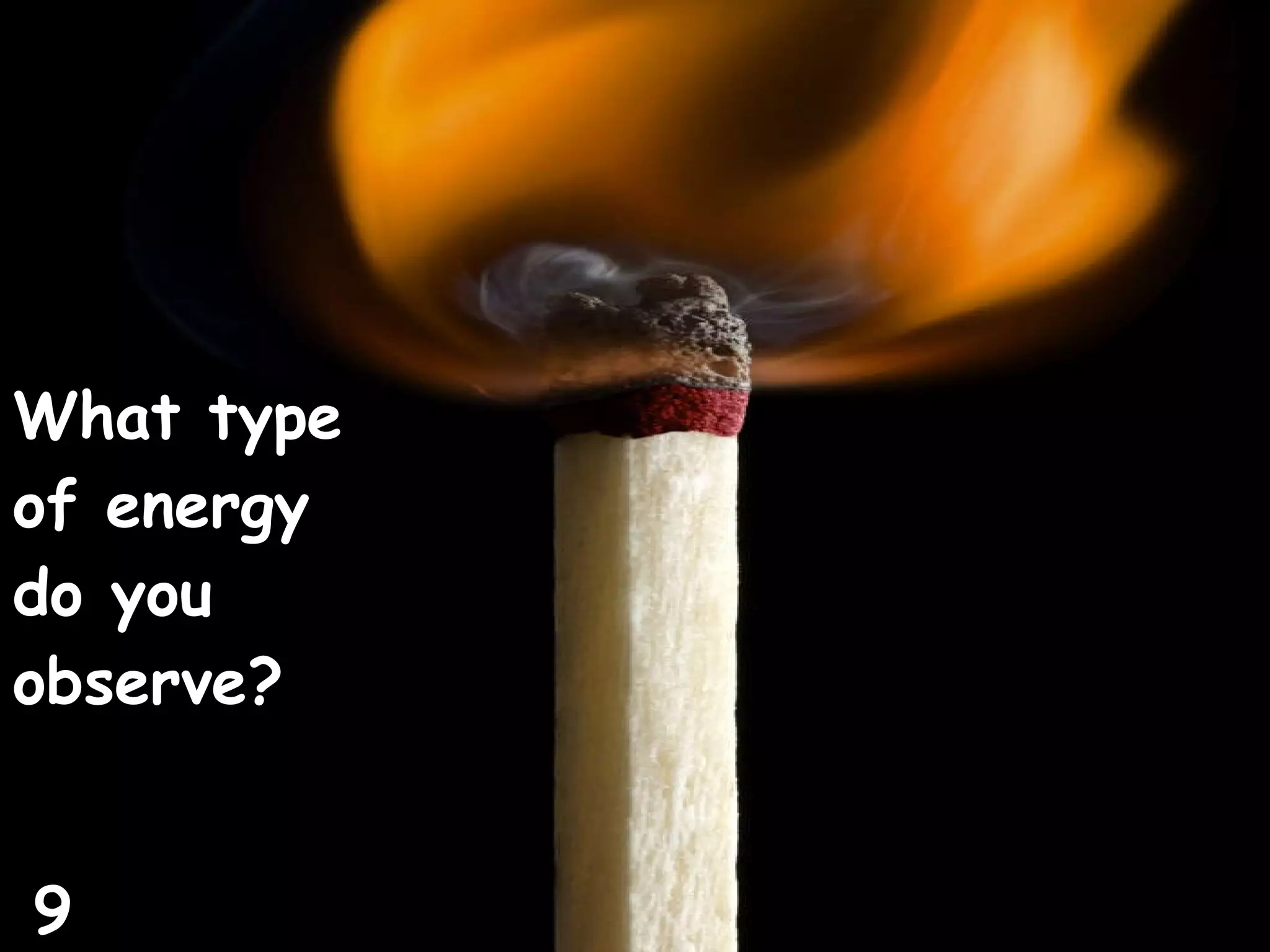 What type of energy do you observe? 9