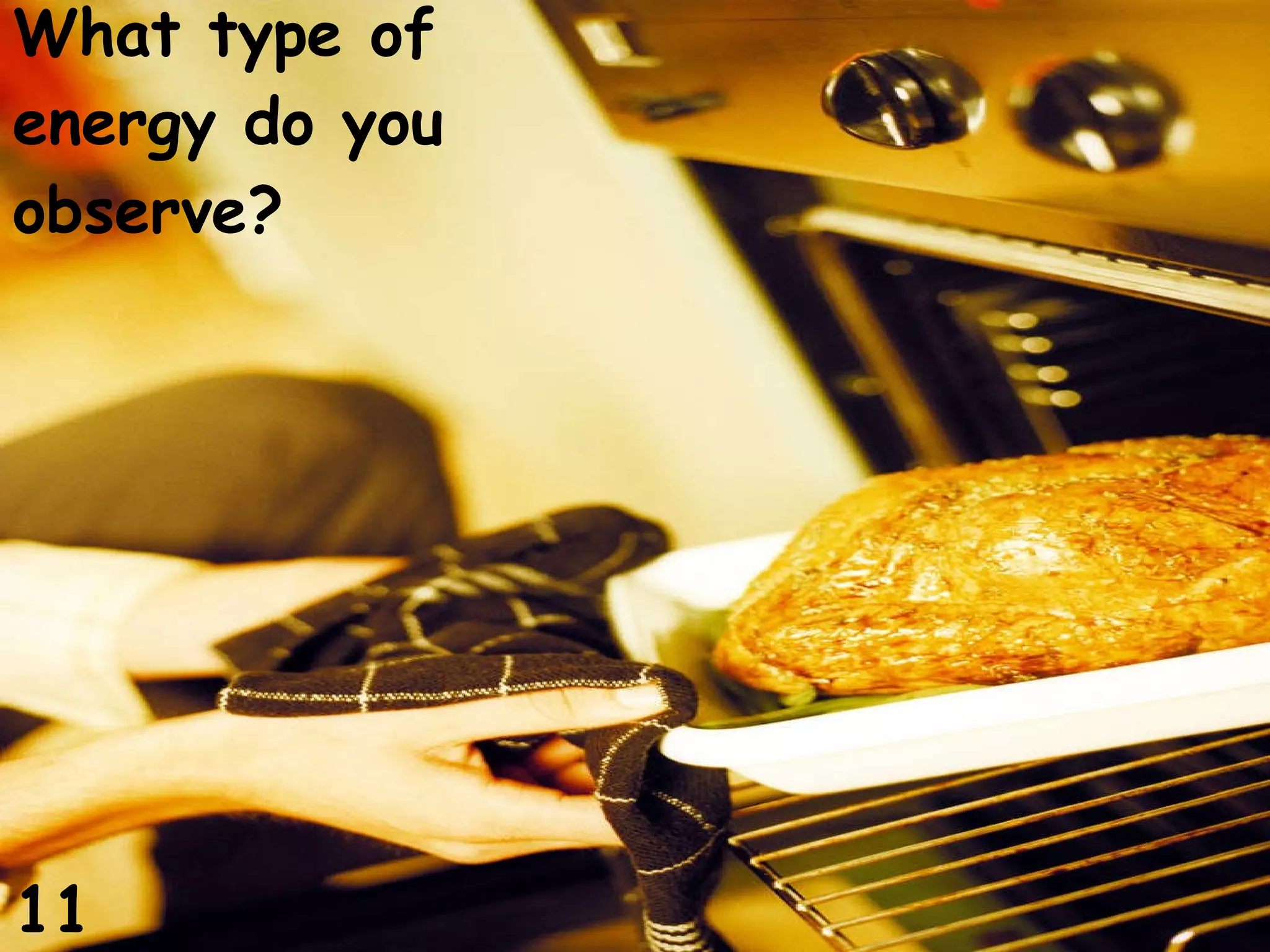 What type of energy do you observe? 11