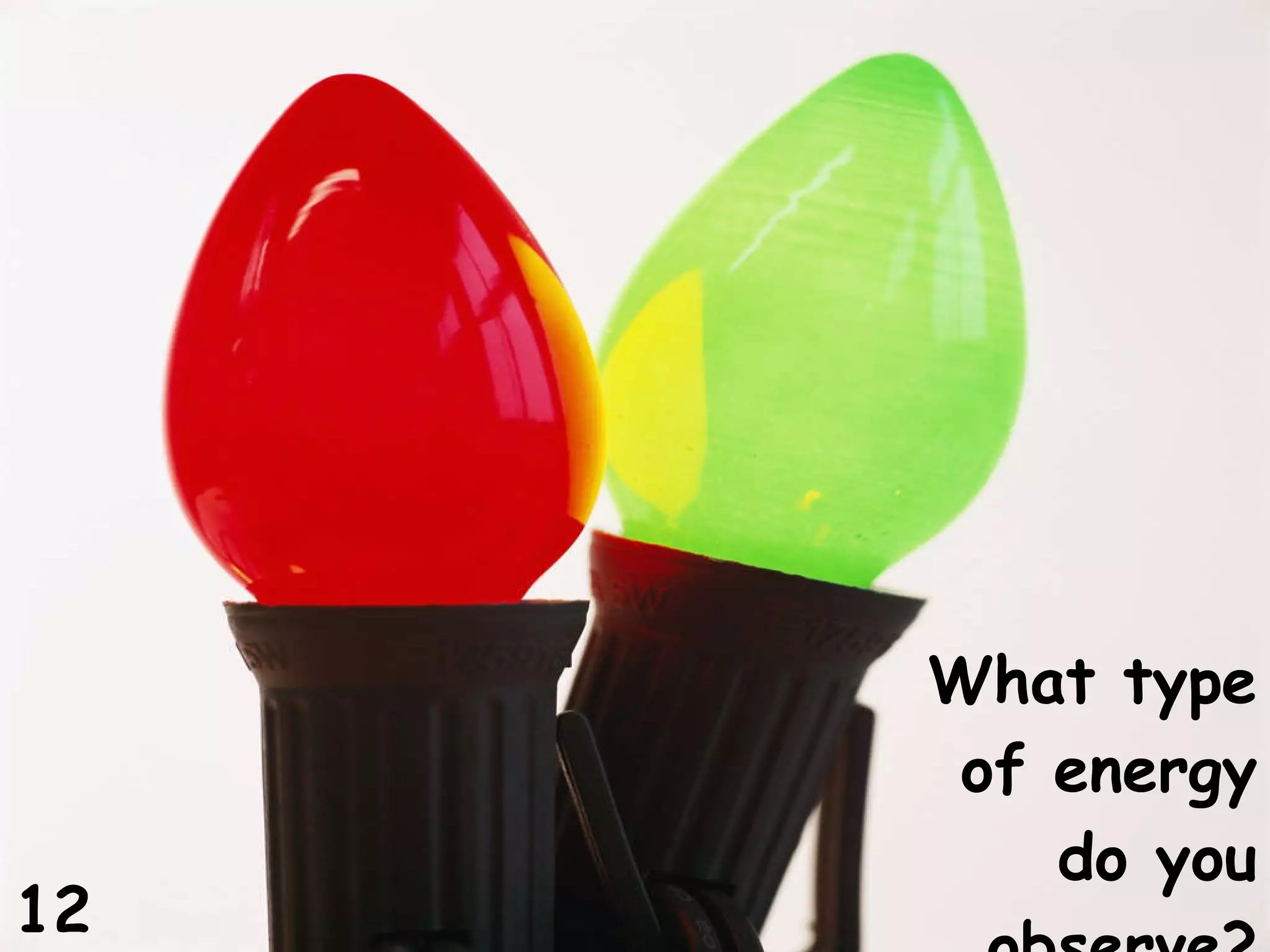 What type of energy do you observe? 12