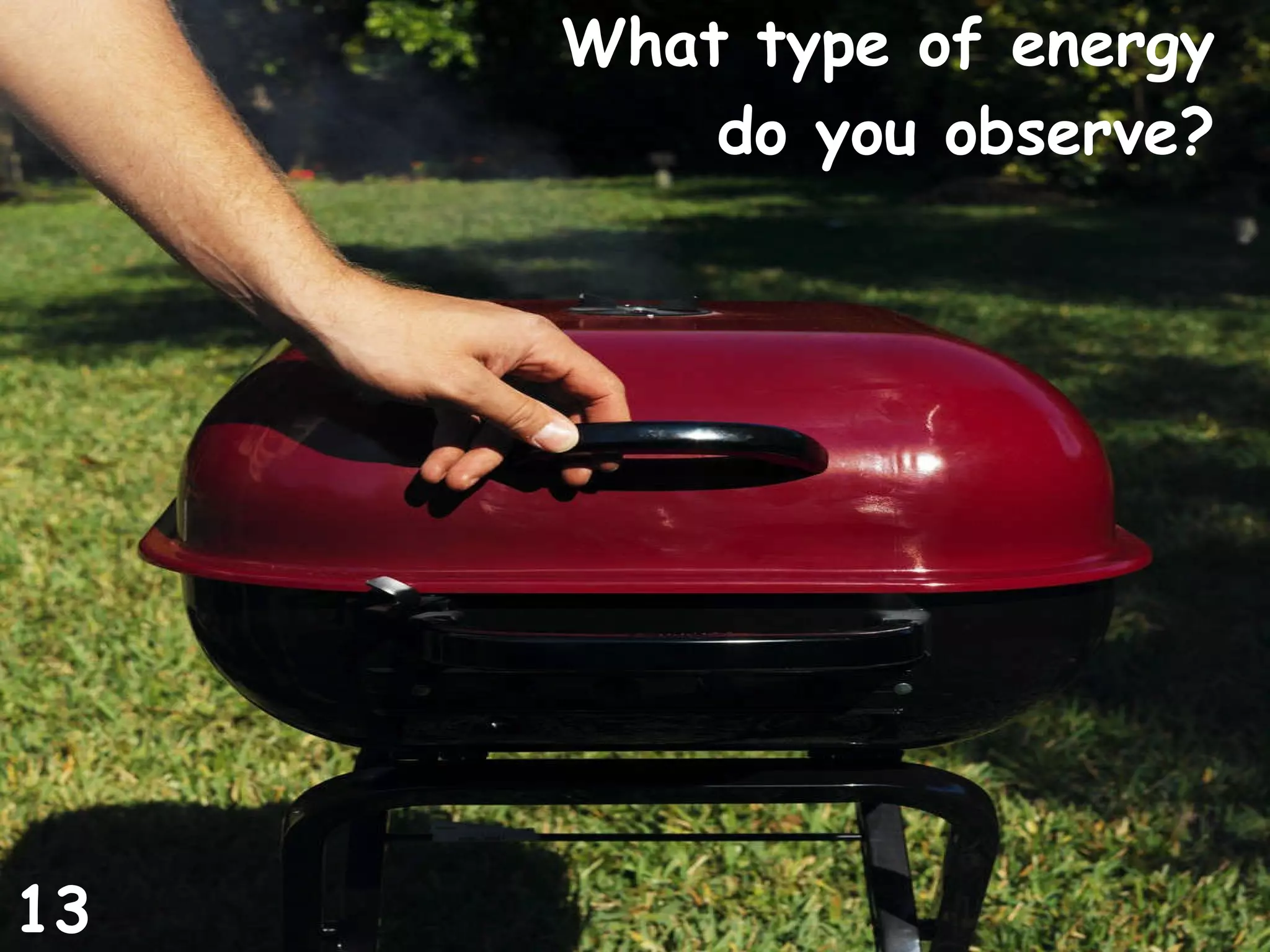 What type of energy do you observe? 13