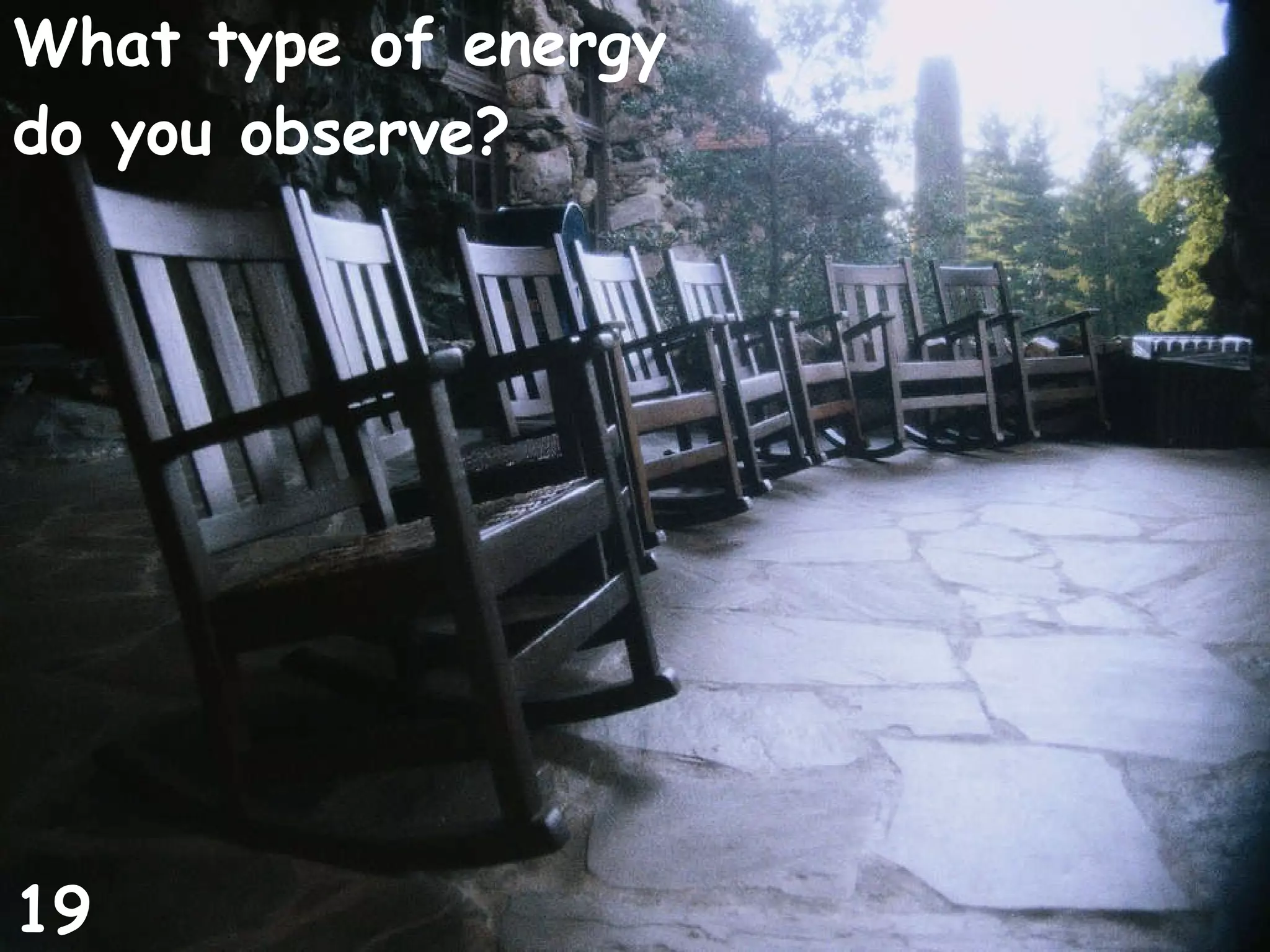 What type of energy do you observe? 19