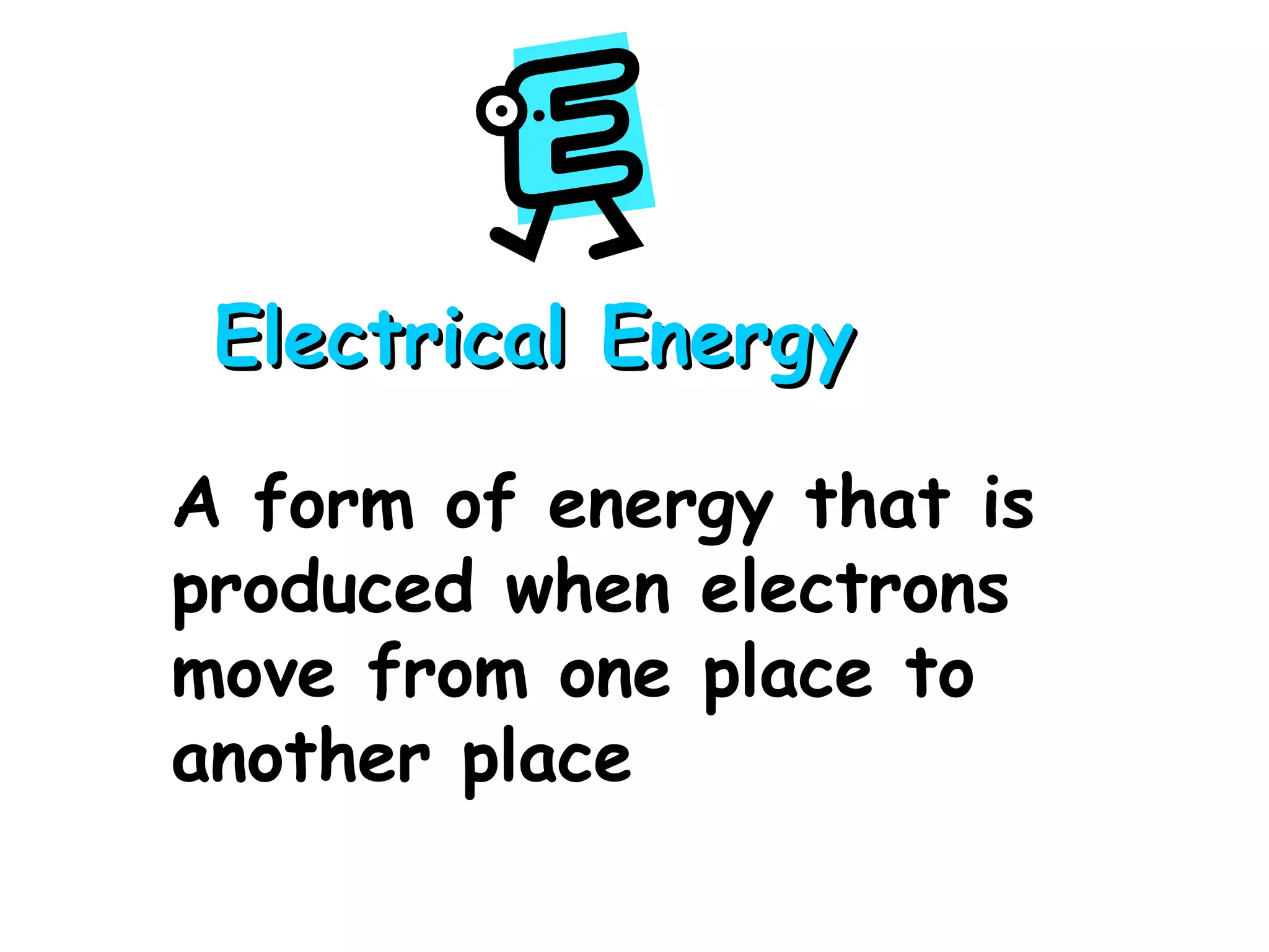 Electrical Energy A form of energy that is produced when electrons move from one place to another place