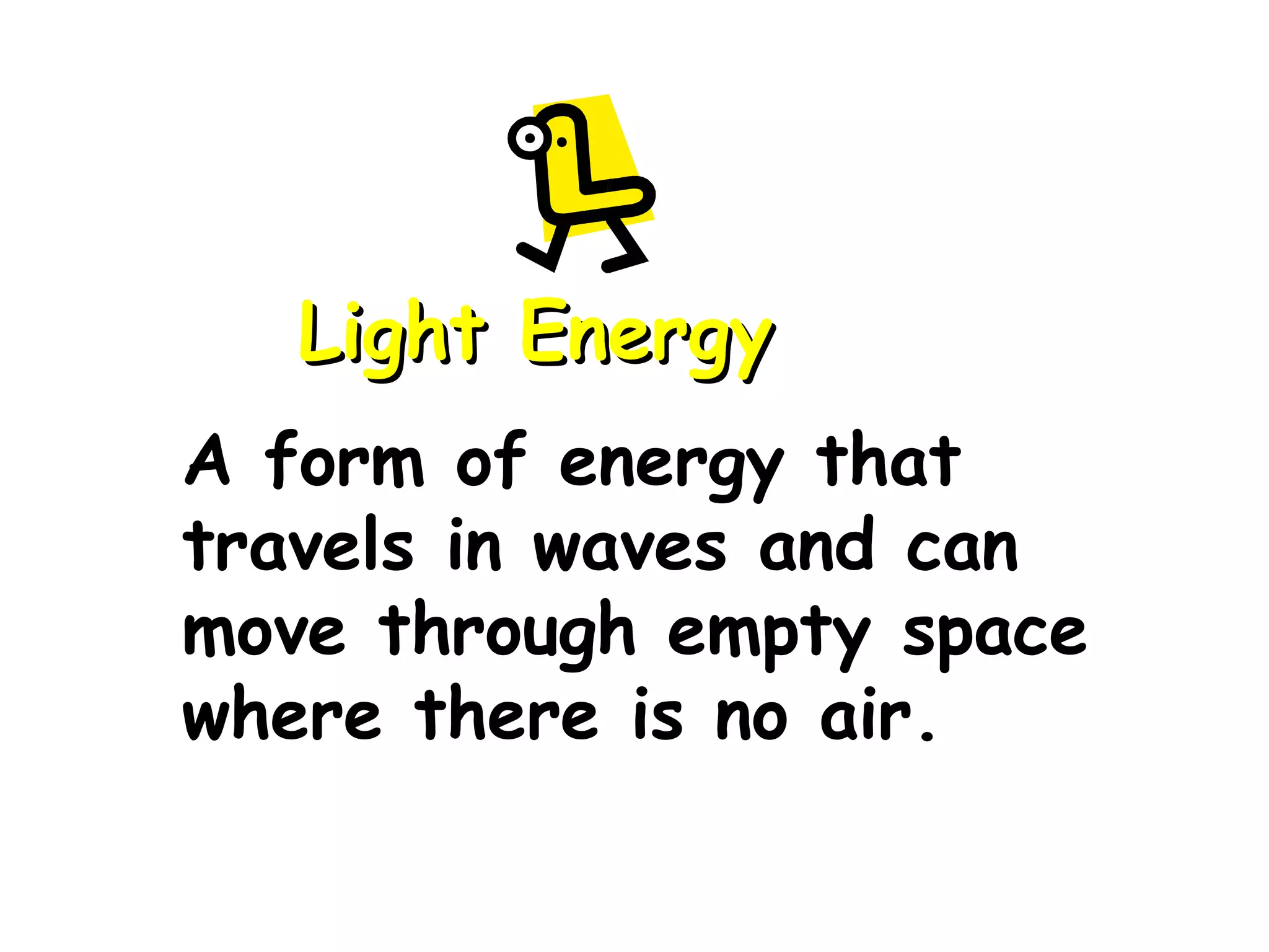 Light Energy A form of energy that travels in waves and can move through empty space where there is no air.
