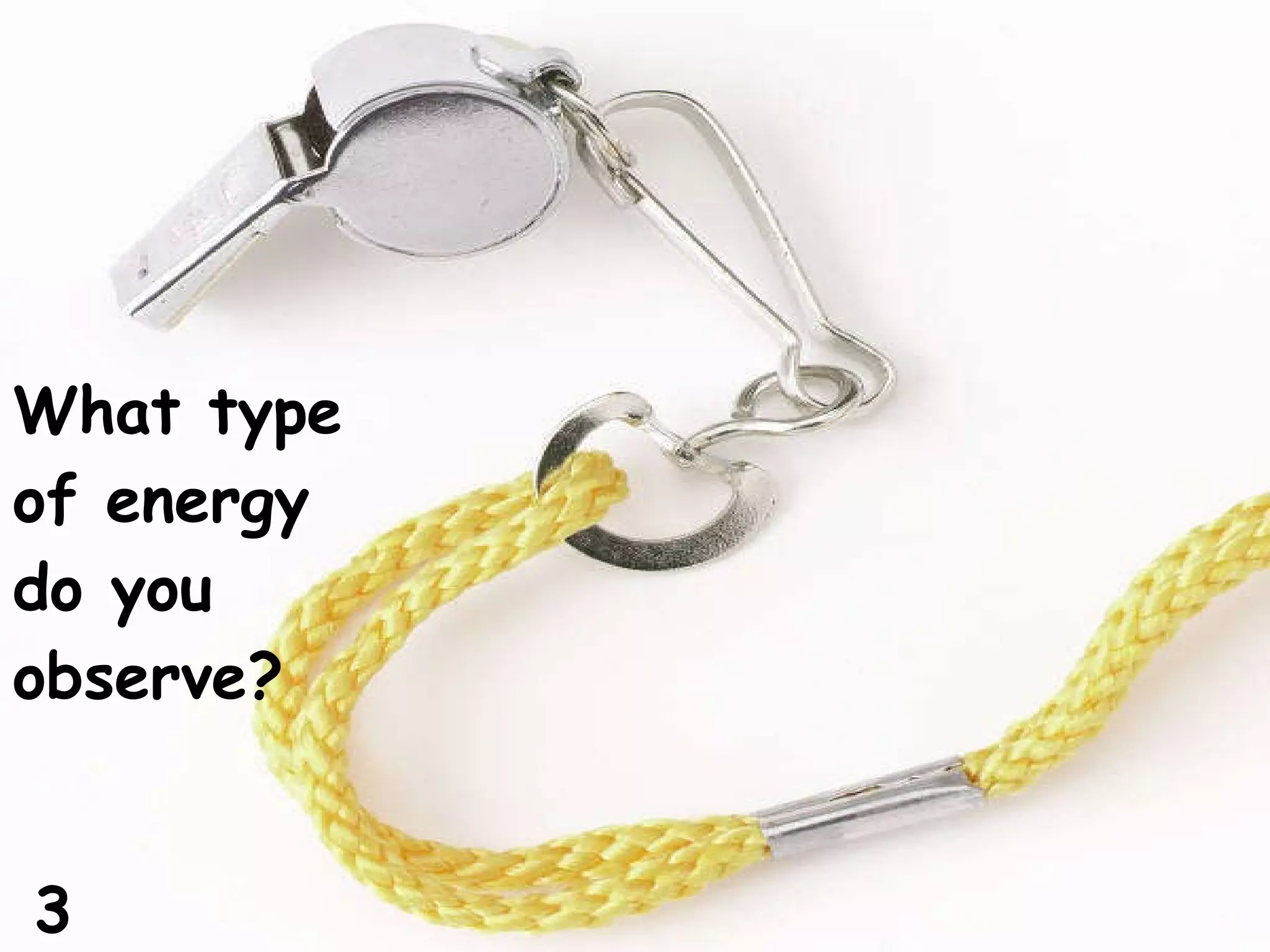 What type of energy do you observe? 3