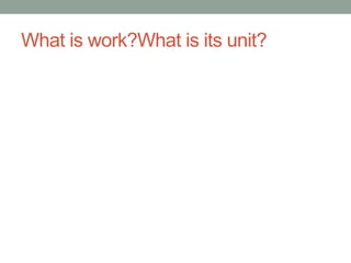 What is work?What is its unit? 
 