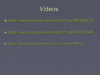 VideosVideos
► https://www.youtube.com/watch?v=grI3BDSGEC4https://www.youtube.com/watch?v=grI3BDSGEC4
► https://www.youtube.com/watch?v=pBTnVoEIb98https://www.youtube.com/watch?v=pBTnVoEIb98
► https://www.youtube.com/watch?v=eUs4oA1RIMQhttps://www.youtube.com/watch?v=eUs4oA1RIMQ
 