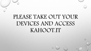 PLEASE TAKE OUT YOUR
DEVICES AND ACCESS
KAHOOT.IT
 