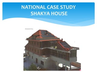 NATIONAL CASE STUDY
SHAKYA HOUSE
 
