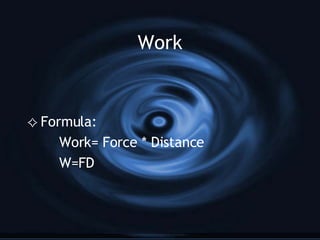 Work Formula:  Work= Force * Distance W=FD 