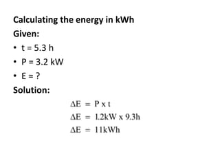 Calculating the energy in kWh
Given:
• t = 5.3 h
• P = 3.2 kW
• E = ?
Solution:
 