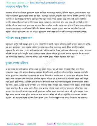 Want more Updates  http://facebook.com/tanbir.ebooks
facebook /gmail/skype: - http://tanbircox.blogspot.com
ফ঴নরমাগে ঱রিয উৎ঳ র঴র঳রফ পু রয়র ত঳র ফো঩ক জনরপ্রয়ো রাব করযরছ। রো঩ি঩, রডরজিার কোরভযা, তভাফাআর তপারনয ভরো
ত঩ারিজফর রডবাআর঳ পু রয়র ত঳ররয ফেফ঴ায শুরু ঴রে। আরোভরধে ভরিারযারা, র঳রভরন্সয ভরো নাভকযা তভাফাআর তকাম্পারন এ রনরয়
গরফলণা শুরু করয রিরয়রছ। রো঩ির঩য প্রর঳঳রযয গরে ফাড়ায কাযরণ ঱রিয প্ররয়াজন ঴রে তফর঱। োআ প্রচররে ফোিারযরে
রো঩ি঩ ফেফ঴াযকাযীযা তফর঱ক্ষণ রো঩ি঩ ফেফ঴ায কযরে ঩াযরছন না। োরিয জনে খুর঱য খফয ঴রে এআ খুফ ঱ীঘ্রআ রো঩ির঩
ফোিারযয ঩রযফরেজ ফেফহৃে ঴রফ পু রয়র ত঳র অয এরে িানা ২০ ঘণ্টা঑ রো঩ি঩ চারারনা ঳ম্ভফ ঴রফ। এযআ ভারঝ Case Western
Reserve University-এয তকরভকোর আরঞ্জরনয়ারযং রফবারগয প্ররপ঳য Robert Syinell এফং োয ঳঴রমাগীযা রভরর তেরয
করযরছন ভাআরিা পু রয়র ত঳র। অয এআ ভাআরিা পু রয়র ত঳র ফেফহৃে ঴রফ ঳াভরযক ফার঴নীয ঳ি঳েরিয ফ঴নরমাগে ত঳ন্সরয।
পু রয়র ত঳র প্রমুরি মেআ ফেয়ফহুর ত঴াক না তকন, ঩রযরফ঱রফিযা ঄ফ঱েআ ঩ছরেয োররকায় প্রথরভআ যাখরফন পু রয়র ত঳র প্রমুরি।
এয কাযণ ঴ররা -পু রয়র ত঳র ফেফ঴ারয ঩রযরফ঱ িূলণ ঴রফ কভ। প্রচররে মানফা঴রনয ঄ন্তিজ঴ আরঞ্জরন জ্বারানীয ঄ন্তিজ঴রন
ফায়ুভন্ডরর গ্রীণ ঴াউ঳ গো঳ )তমভন: কাফজন -ডাআ-঄িাআড , নাআরা঳ ঄িাআড, রভরথন, ঑রজান (এয ঩রযভাণ ফাড়রছ। পরর অভারিয
঩রযরফ঱ ভাযাত্মক হুভরকয ঳ম্মুখীন ঴রে। মানফা঴রন ঄ন্তিজ঴ আরঞ্জরনয ঩রযফরেজ পু রয়র ত঳র ফেফ঴ারয ফায়ুভন্ডরর গ্রীণ ঴াউ঳ গো঳
এয ঩রযভাণ প্রায় ঱েকযা ৫০ বাগ করভ অ঳রফ। এরে ঩রযরফ঱ িূলরণয ঩রযভাণ ঄রনকিাআ করভ মারফ।
এ কথা ফররে রদ্বধা তনআ অভারিয বরফলেৎ প্রজন্ম ঴রফ পু রয়র ত঳ররয। অয এআ পু রয়র ত঳র ঴রফ ফেজভান মুরগয রফিুেৎ
তকেগুররায তচরয়঑ তফর঱ কামজকয। আরোভরধে তজনারযর আররকররক নারভ একরি তকাম্পারন ফা঳া -ফারড়রে ফেফ঴ারযয জনে তেরয
করযরছ পু রয়র ত঳র তজনারযিয। এরে ফেফ঴ায কযা ঴রয়রছ রযপযভায মা প্রাকৃ রেক গো঳ ফা তপ্রার঩ন তথরক ঴াআররারজন উৎ঩ন্ন
কযরফ। অয এআ পু রয়র ত঳র তজনারযিরয উৎ঩ারিে রফিুেরেয ঩রযভাণ ঴রফ ৭ রকররা঑য়াি মা তফর঱যবাগ তক্ষরত্র একরি ফারড়য
রফিুেৎ চার঴িা ঩ূযরণ ঳ক্ষভ। এআ পু রয়র ত঳র তজনারযিয ঴া঳঩াোর রকংফা র঱ল্প কাযখানায় রফিুেরেয ফোকঅ঩ র঴র঳রফ ফেফ঴ায
কযা মারফ। এছাড়া এ তথরক উৎ঩ন্ন ো঩঱রিয এফং ঩ারন ঄নে কারজ঑ রাগারনা মারফ। গরফলকযা ধাযণা কযরছন, অগাভী করয়ক
ফছরযয ভরধে রফিুেৎ উৎ঩ন্ন কযরে প্রচররে রফিুেৎ তকে স্থা঩রনয ঩রযফরেজ ফেফ঴ায কযা ঴রফ পু রয়র ত঳র চাররে রফিুেৎ তকে।
অভারিয তির঱঑ অগাভী করয়ক ি঱রকয ভরধেআ পু রয়য ত঳র প্রমুরিয ফেফ঴ায শুরু ঴রফ। োছাড়া এআ প্রমুরি অভারিয তির঱য
রফিুেৎ ঳ভ঳ো ঳ভাধারন ফো঩ক বূ রভকা যাখরফ ফরর অ঱া কযা মায়। ঱রিয এআ বরফলেৎ প্রমুরিরিয ঳ারথ অভারিয তচনাজানা
প্ররয়াজন। োআ অভারিয তির঱য প্ররকৌ঱র র঱ক্ষায় পু রয়র ত঳ররয রফলয়রি ঄ন্তবু জি কযায ফো঩ারয রচন্তাবাফনা কযা প্ররয়াজন।
 
