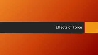 Effects of Force
 