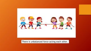 There is unbalanced force acting each other.
 