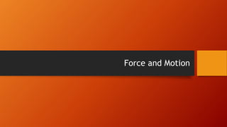 Force and Motion
 