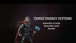 THREE ENERGY SYSTEMS
Anaerobic A-Lactic
Anaerobic Lactic
Aerobic
 