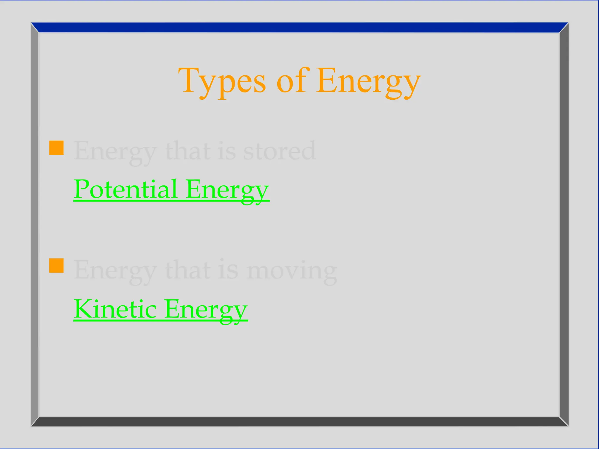 Types of Energy
 Energy that is stored
Potential Energy
 Energy that is moving
Kinetic Energy
 