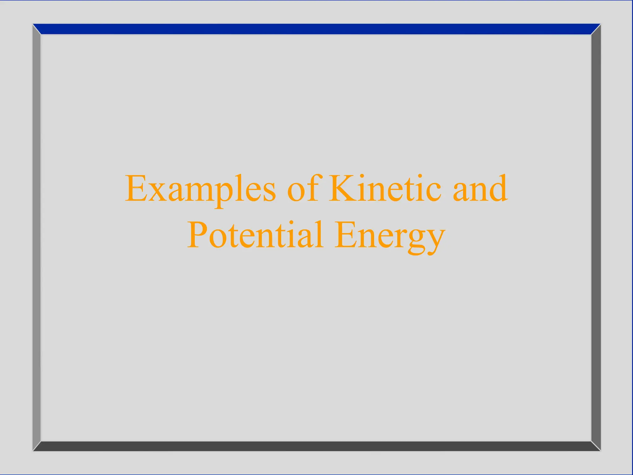 Examples of Kinetic and
Potential Energy
 