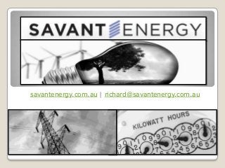 savantenergy.com.au | richard@savantenergy.com.au
 
