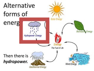 Alternative
forms of
energy



Then there is
hydropower.
 
