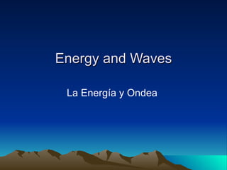 Energy and Waves La Energía y Ondea  