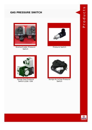 GAS PRESSURE SWITCH
Kromschroder Pressure
Switch
Pressure Switch
Dungs Gas Pressure
Switch LGW / GW
Dungs Air & Gas Pressure
Switch
Products
 