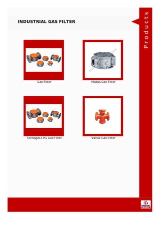 INDUSTRIAL GAS FILTER
Gas Filter Madas Gas Filter
Tecnogas LPG Gas Filter Vanaz Gas Filter
Products
 
