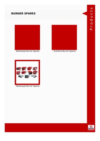 BURNER SPARES
Weishaupt Burner Spares Ecoflame Burner Spares
Weishaupt Burner Spares
Products
 