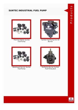 SUNTEC INDUSTRIAL FUEL PUMP
Thermax Boiler Suntec
Fuel Pump
Suntec Fuel Pump For Oil
Burner
Weishaupt Burner Suntec
Fuel Pump
Ecoflame Burner Suntec
Fuel Pump AJ 6
Products
 