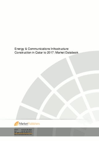 Energy & Communications Infrastructure
Construction in Qatar to 2017: Market Databook
Phone: +44 20 8123 2220
Fax: +44 207 900 3970
office@marketpublishers.com
http://marketpublishers.com
 