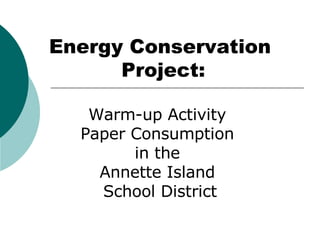 Energy Conservation Project: Warm-up Activity  Paper Consumption  in the  Annette Island  School District 