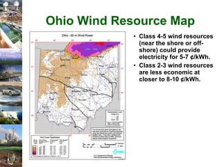 Ohio Wind Resource Map Class 4-5 wind resources (near the shore or off-shore) could provide electricity for 5-7  ¢ /kWh. Class 2-3 wind resources are less economic at closer to 8-10  ¢ /kWh. 