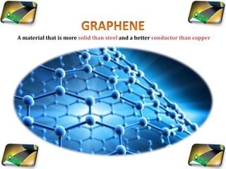 A material that is more solid than steel and a better conductor than copper
 